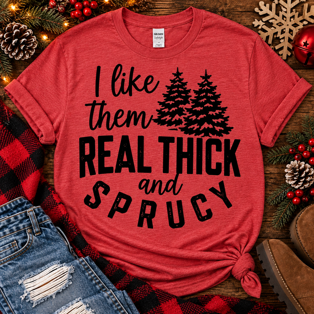 I Like Them Real Thick and Sprucy
