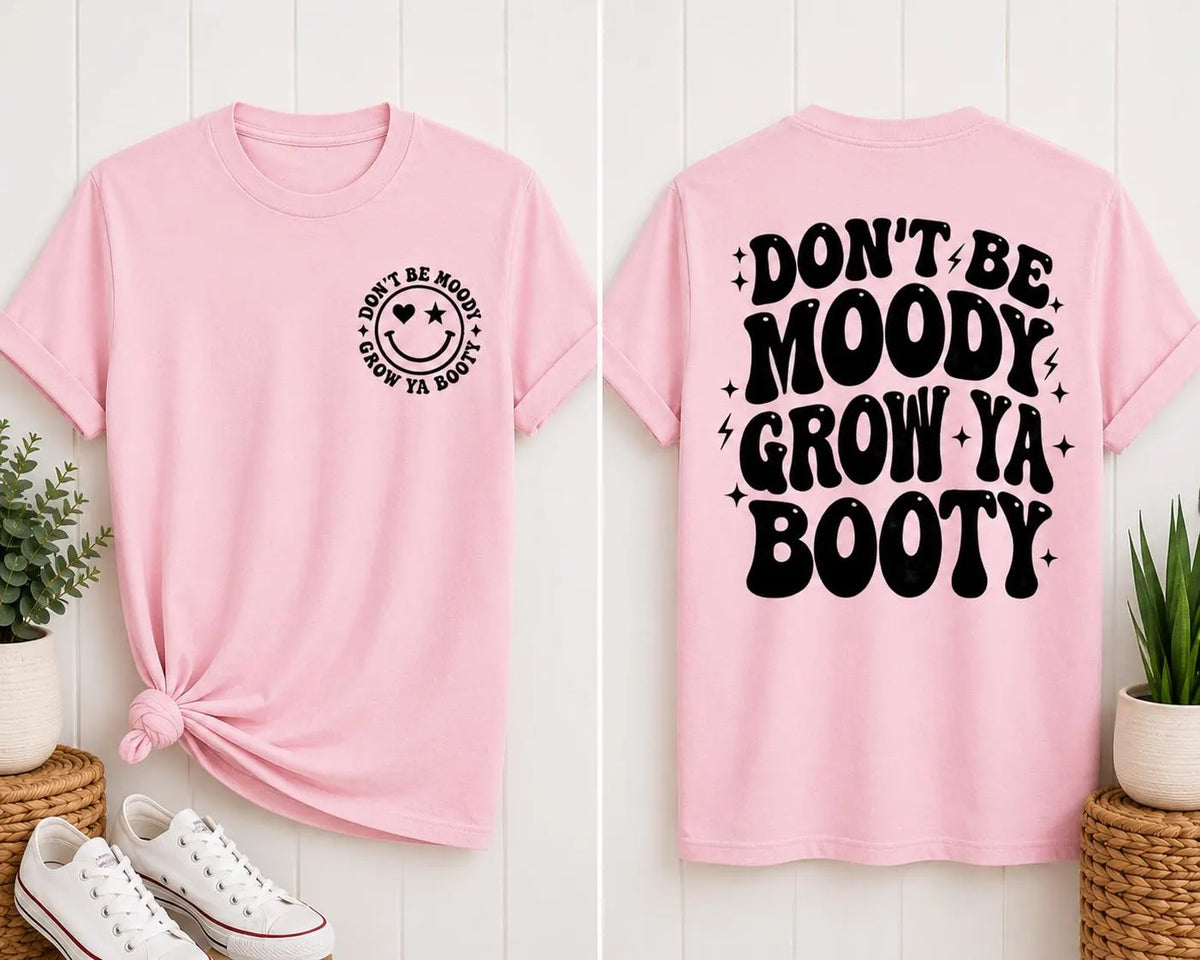 Don’t Be Moody Grow Ya Booty Graphic T-Shirt